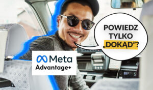 Meta Advantage+: Powiedz tylko "dokąd?"